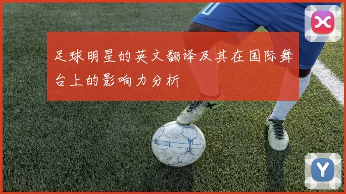 足球明星的英文翻译及其在国际舞台上的影响力分析
